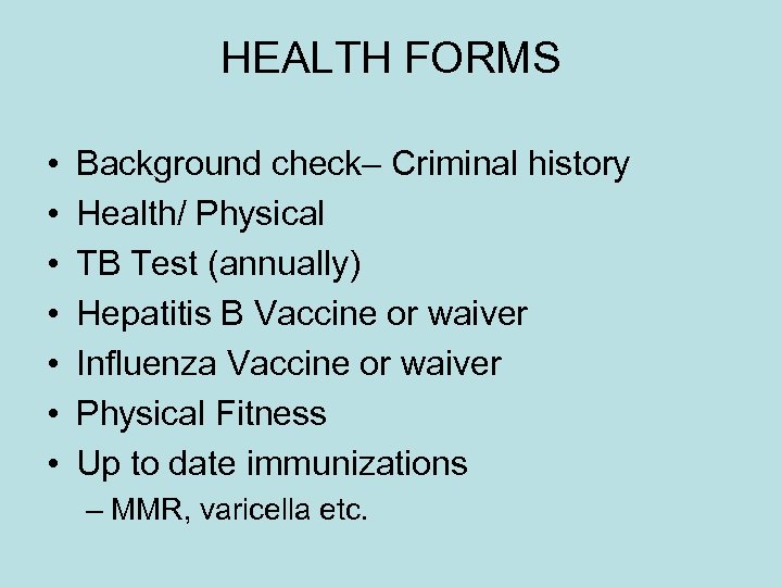 HEALTH FORMS • • Background check– Criminal history Health/ Physical TB Test (annually) Hepatitis