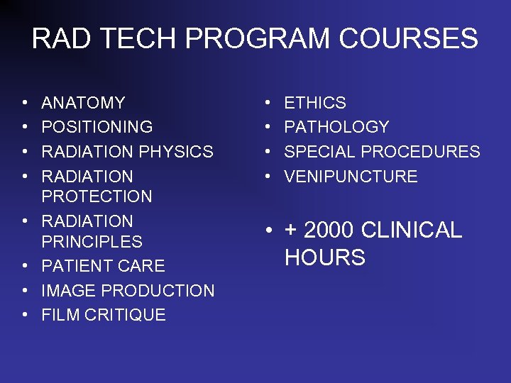 RAD TECH PROGRAM COURSES • • ANATOMY POSITIONING RADIATION PHYSICS RADIATION PROTECTION RADIATION PRINCIPLES
