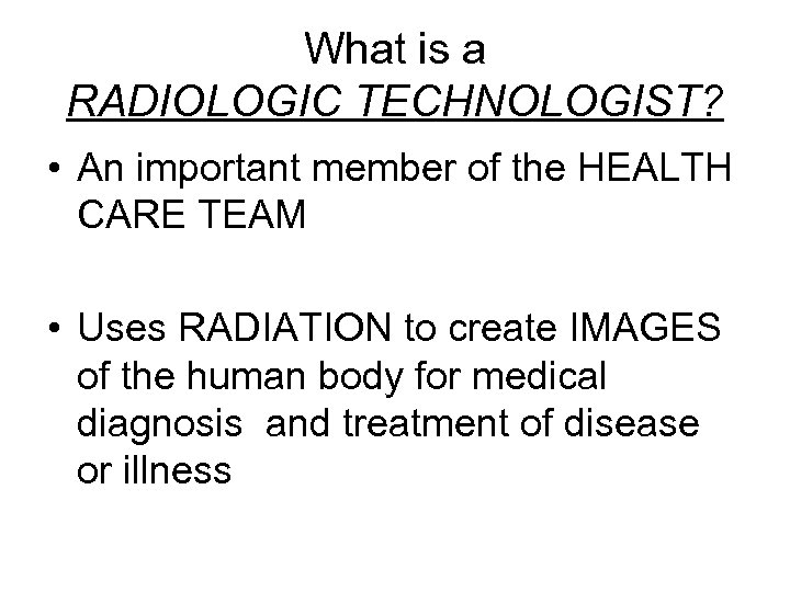 What is a RADIOLOGIC TECHNOLOGIST? • An important member of the HEALTH CARE TEAM