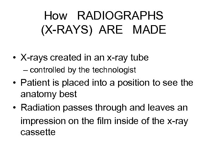 How RADIOGRAPHS (X-RAYS) ARE MADE • X-rays created in an x-ray tube – controlled