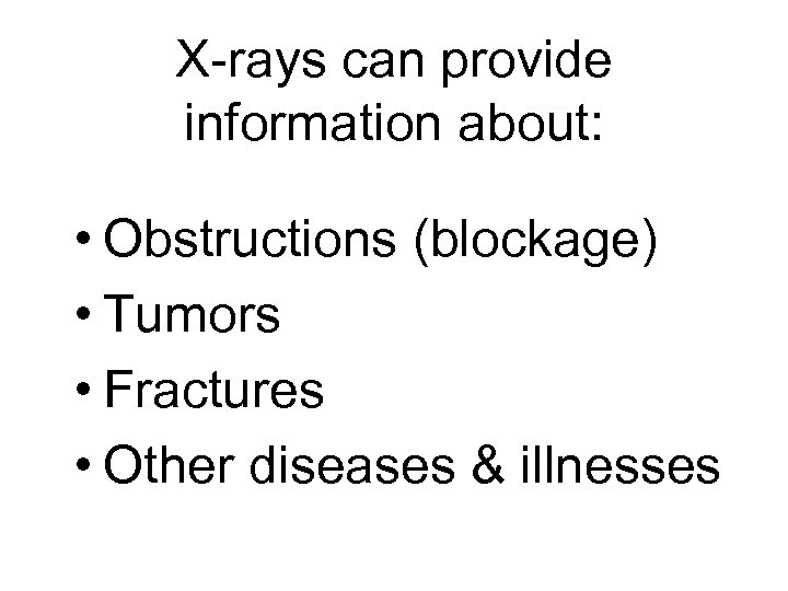 X-rays can provide information about: • Obstructions (blockage) • Tumors • Fractures • Other