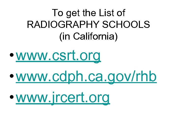 To get the List of RADIOGRAPHY SCHOOLS (in California) • www. csrt. org •