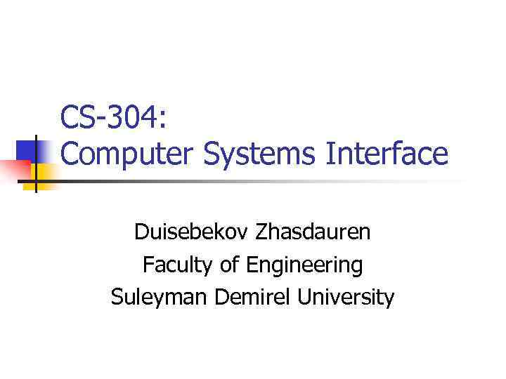 CS-304: Computer Systems Interface Duisebekov Zhasdauren Faculty of Engineering Suleyman Demirel University 