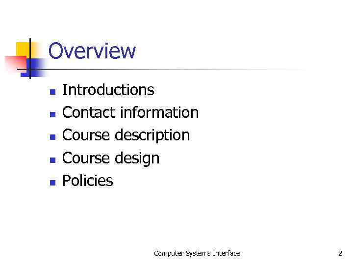 Overview n n n Introductions Contact information Course description Course design Policies Computer Systems