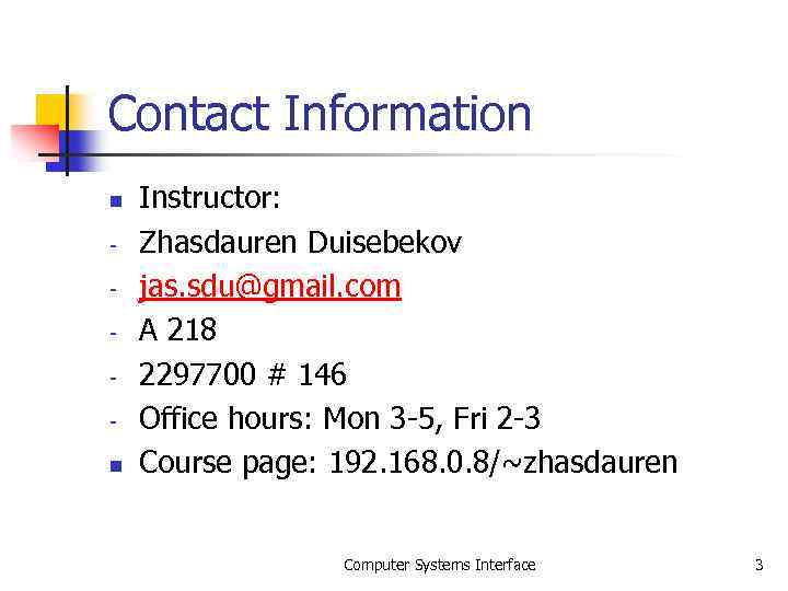 Contact Information n n Instructor: Zhasdauren Duisebekov jas. sdu@gmail. com A 218 2297700 #