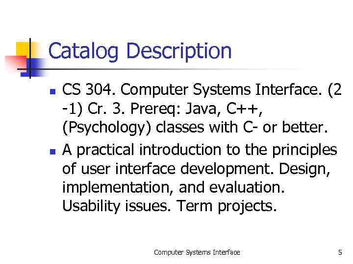 Catalog Description n n CS 304. Computer Systems Interface. (2 -1) Cr. 3. Prereq: