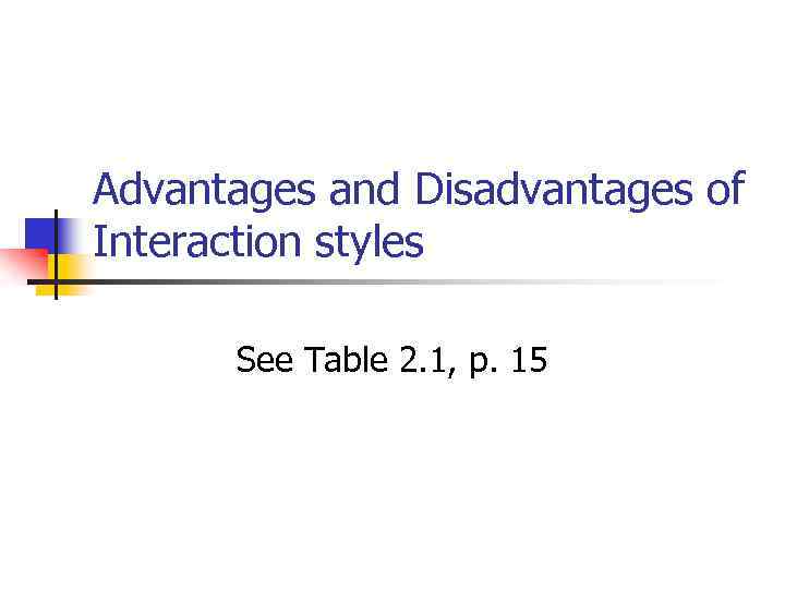 Advantages and Disadvantages of Interaction styles See Table 2. 1, p. 15 