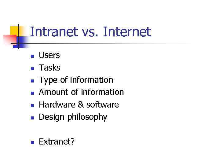 Intranet vs. Internet n Users Tasks Type of information Amount of information Hardware &