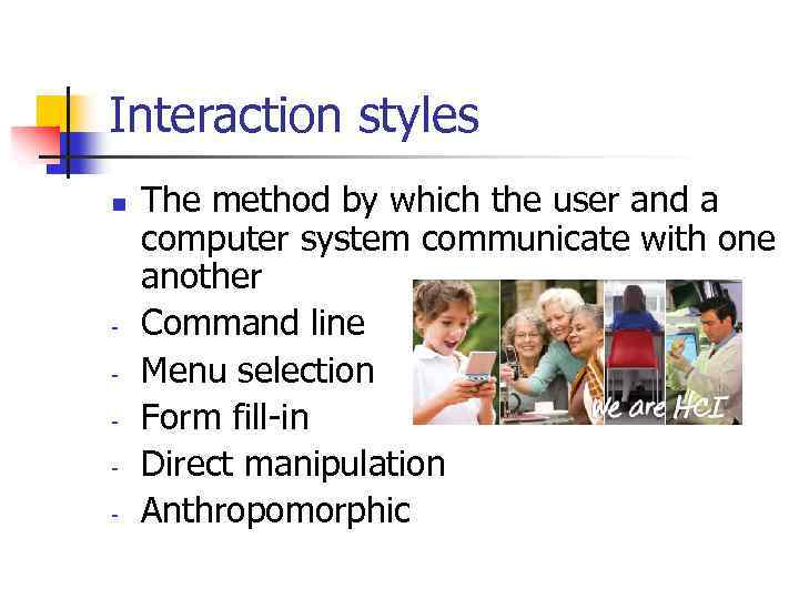 Interaction styles n - The method by which the user and a computer system