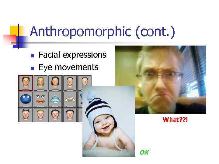 Anthropomorphic (cont. ) n n Facial expressions Eye movements What? ? ! OK 