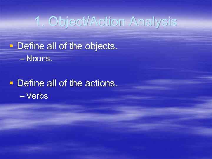 1. Object/Action Analysis § Define all of the objects. – Nouns. § Define all