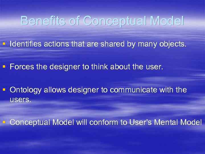 Benefits of Conceptual Model § Identifies actions that are shared by many objects. §