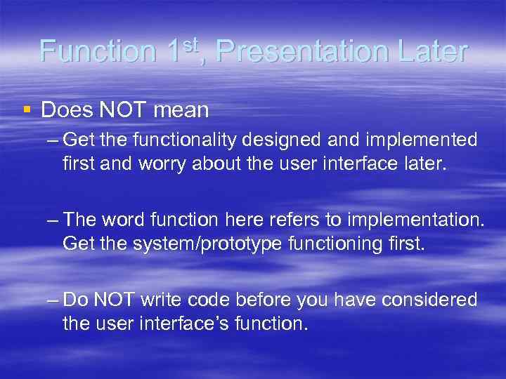 Function 1 st, Presentation Later § Does NOT mean – Get the functionality designed