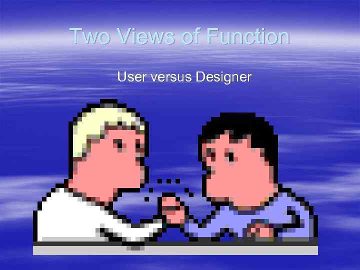 Two Views of Function User versus Designer 
