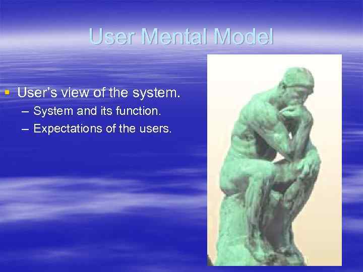 User Mental Model § User’s view of the system. – System and its function.