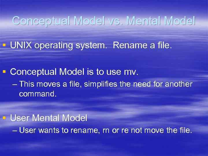 Conceptual Model vs. Mental Model § UNIX operating system. Rename a file. § Conceptual