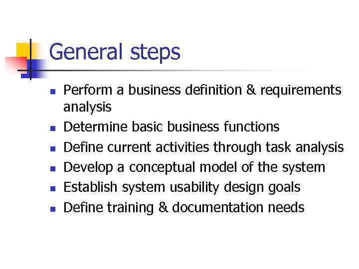 General steps n n n Perform a business definition & requirements analysis Determine basic