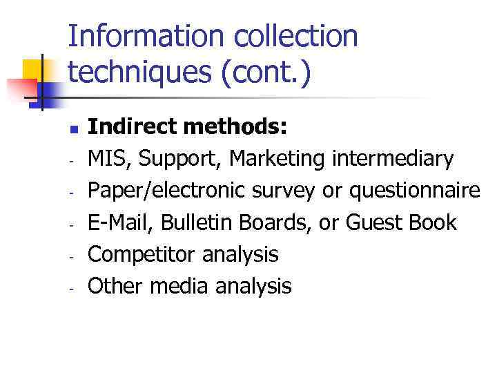 Information collection techniques (cont. ) n - Indirect methods: MIS, Support, Marketing intermediary Paper/electronic