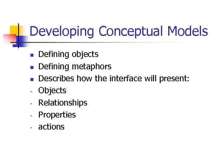 Developing Conceptual Models n n n - Defining objects Defining metaphors Describes how the