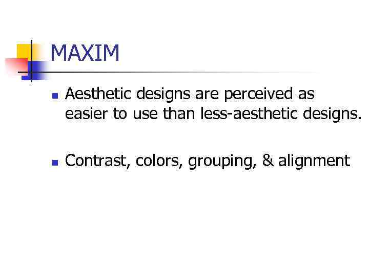MAXIM n n Aesthetic designs are perceived as easier to use than less-aesthetic designs.