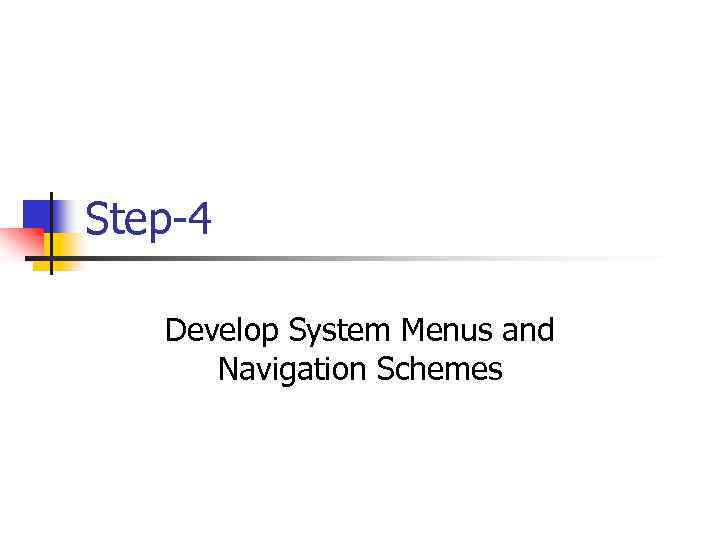 Step-4 Develop System Menus and Navigation Schemes 