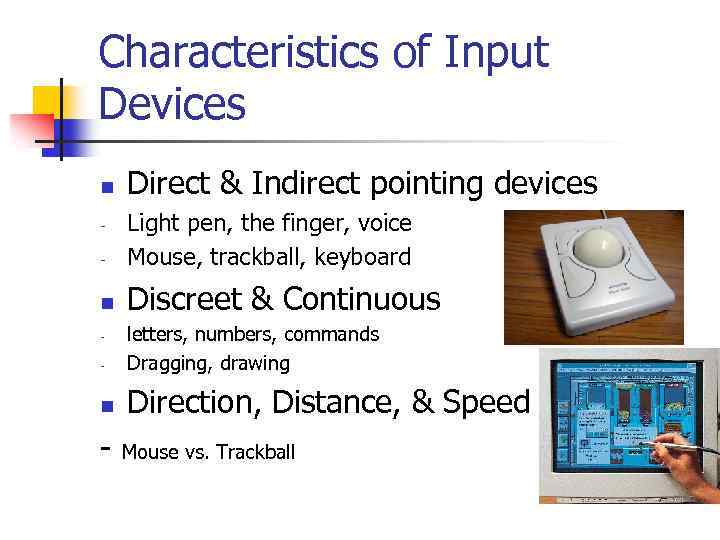 Characteristics of Input Devices n Direct & Indirect pointing devices - Light pen, the