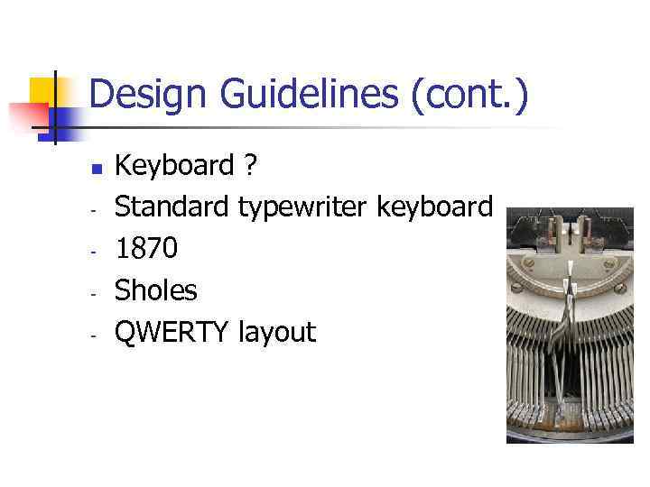 Design Guidelines (cont. ) n - Keyboard ? Standard typewriter keyboard 1870 Sholes QWERTY