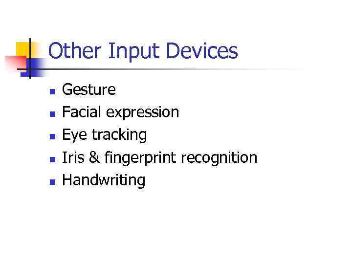 Other Input Devices n n n Gesture Facial expression Eye tracking Iris & fingerprint