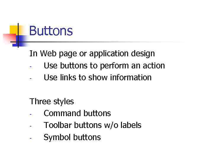 Buttons In Web page or application design Use buttons to perform an action Use