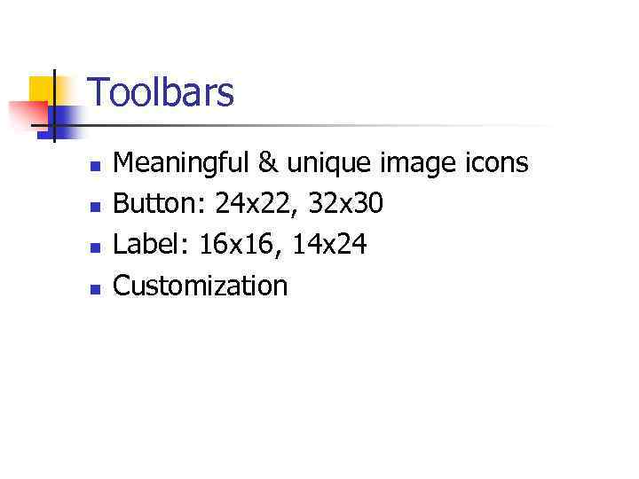 Toolbars n n Meaningful & unique image icons Button: 24 x 22, 32 x