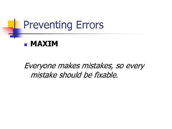 Preventing Errors n MAXIM Everyone makes mistakes, so every mistake should be fixable. 