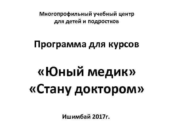 Многопрофильный учебный центр для детей и подростков Программа для курсов «Юный медик» «Стану доктором»