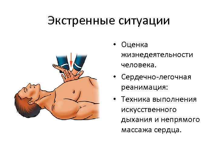 Экстренные ситуации • Оценка жизнедеятельности человека. • Сердечно-легочная реанимация: • Техника выполнения искусственного дыхания