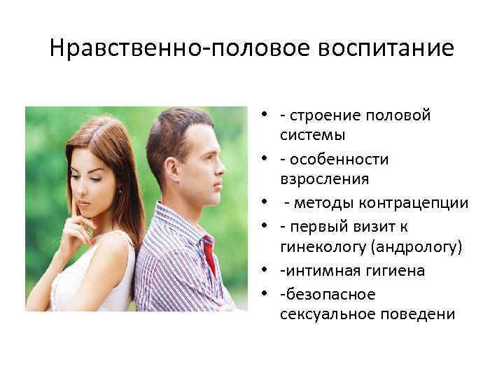 Нравственно-половое воспитание • - строение половой системы • - особенности взросления • - методы