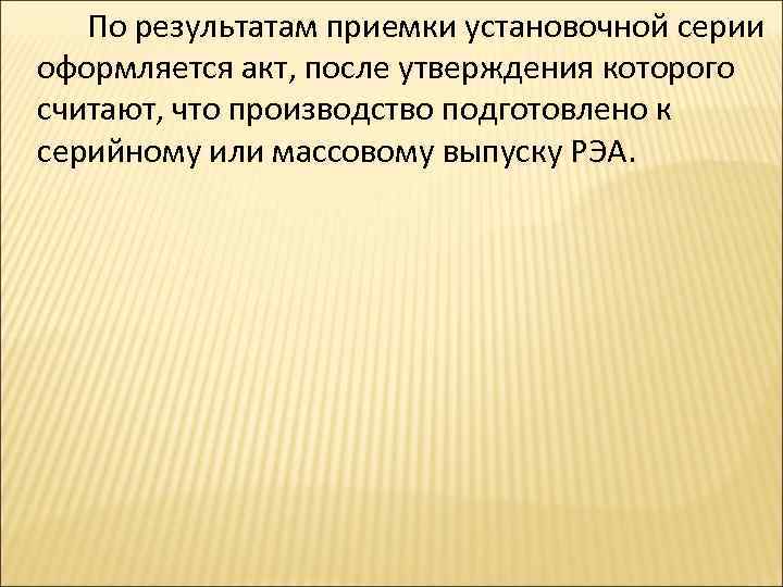 По результатам приемки установочной серии оформляется акт, после утверждения которого считают, что производство подготовлено