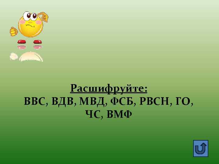 Расшифруйте: ВВС, ВДВ, МВД, ФСБ, РВСН, ГО, ЧС, ВМФ 