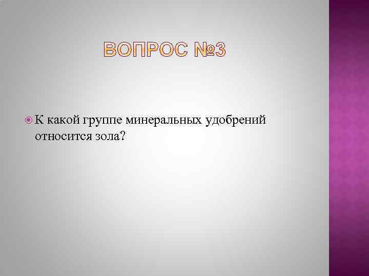  К какой группе минеральных удобрений относится зола? 