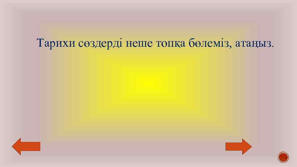 Тарихи сөздерді неше топқа бөлеміз, атаңыз. 
