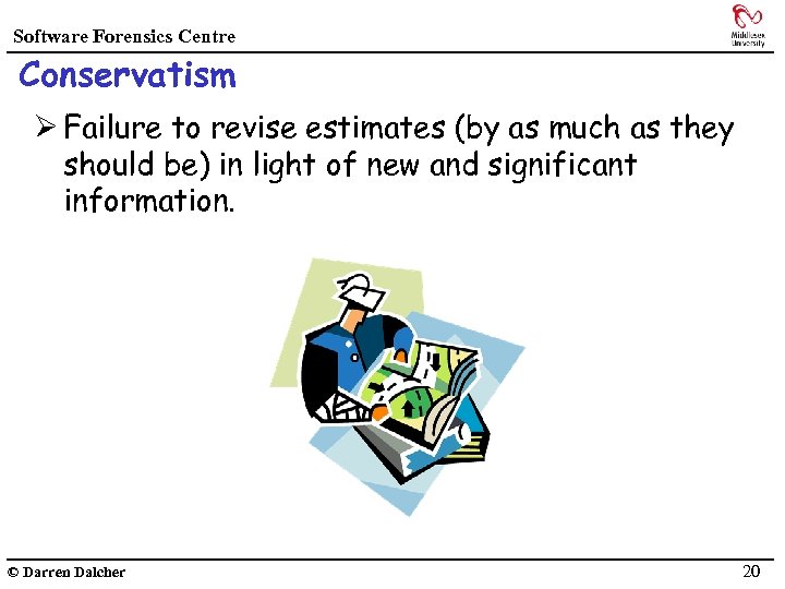 Software Forensics Centre Conservatism Ø Failure to revise estimates (by as much as they