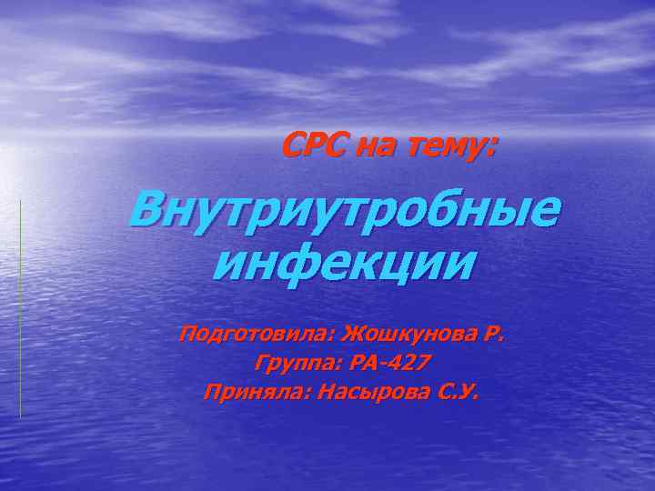 СРС на тему: Внутриутробные инфекции Подготовила: Жошкунова Р. Группа: РА-427 Приняла: Насырова С. У.