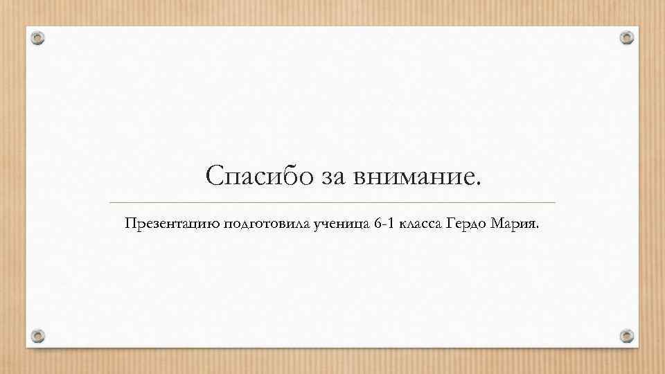 Спасибо за внимание. Презентацию подготовила ученица 6 -1 класса Гердо Мария. 