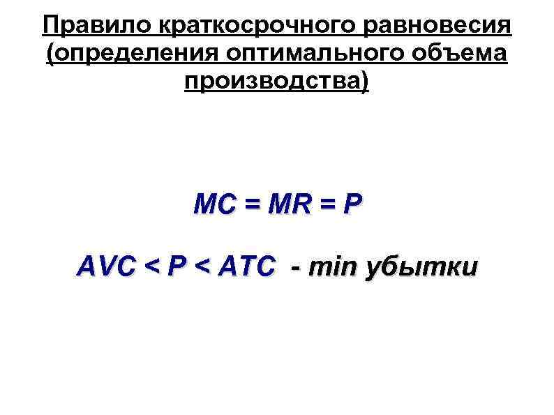 Правило краткосрочного равновесия (определения оптимального объема производства) MC = MR = P AVC <