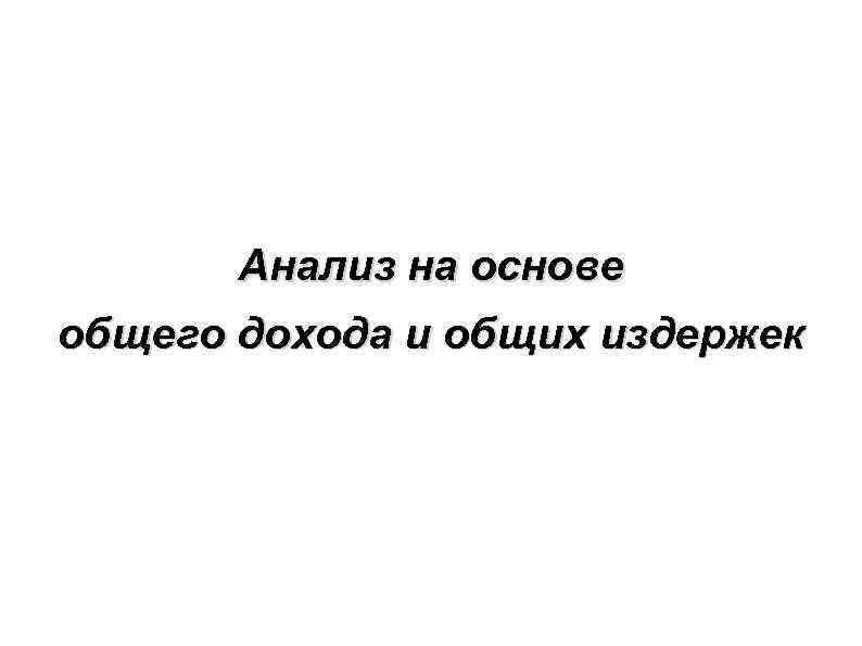 Анализ на основе общего дохода и общих издержек 