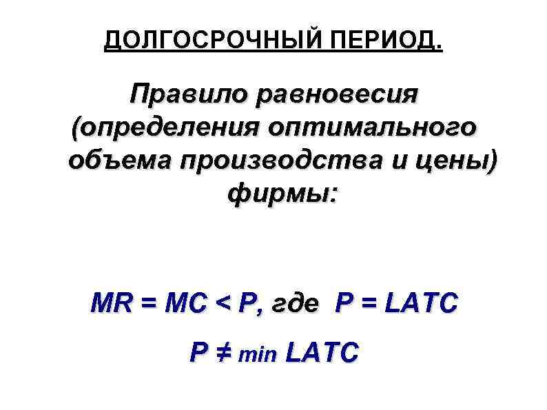 ДОЛГОСРОЧНЫЙ ПЕРИОД. Правило равновесия (определения оптимального объема производства и цены) фирмы: MR = MC