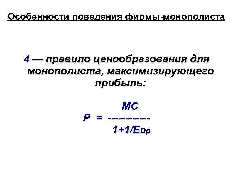 Особенности поведения фирмы-монополиста 4 — правило ценообразования для монополиста, максимизирующего прибыль: MC P =