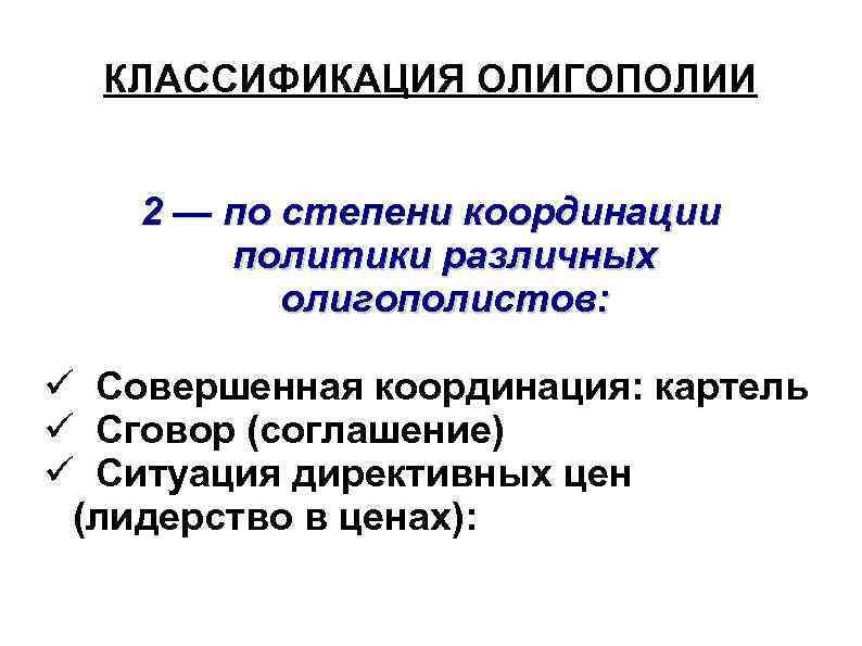 КЛАССИФИКАЦИЯ ОЛИГОПОЛИИ 2 — по степени координации политики различных олигополистов: Совершенная координация: картель Сговор