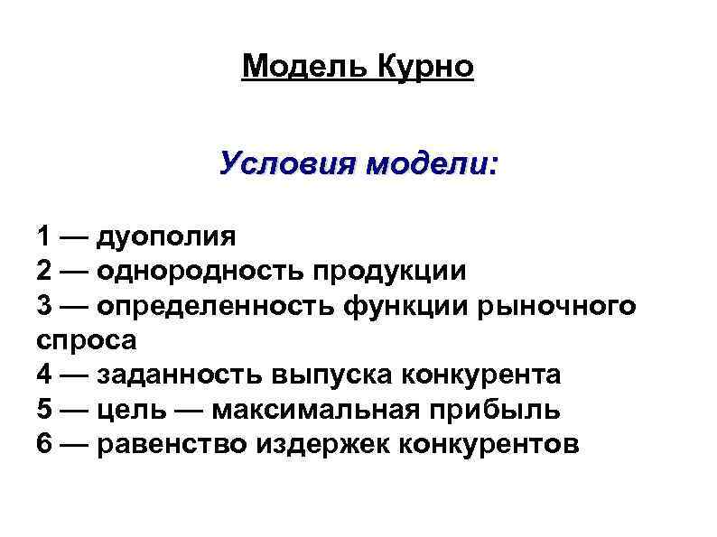 Модель Курно Условия модели: 1 — дуополия 2 — однородность продукции 3 — определенность