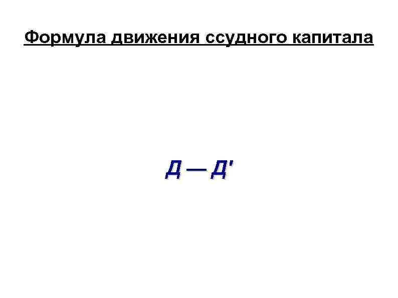 Формула движения ссудного капитала Д — Д' 
