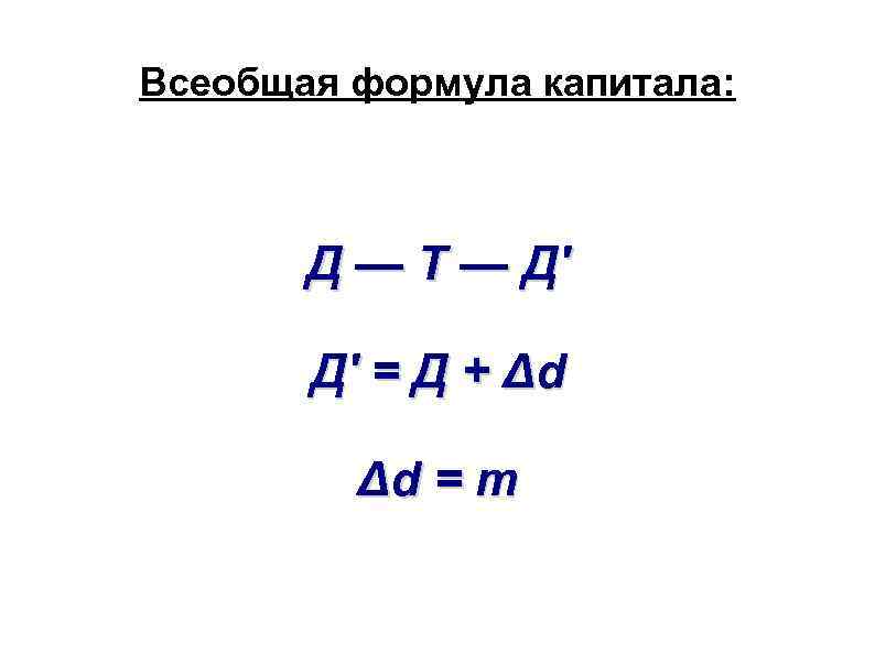 Всеобщая формула капитала: Д — Т — Д' Д' = Д + Δd Δd
