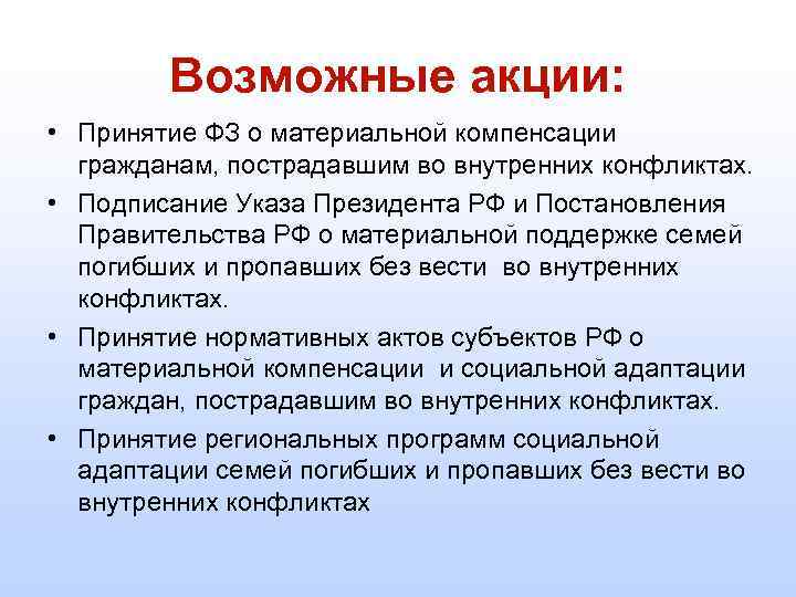 Возможные акции: • Принятие ФЗ о материальной компенсации гражданам, пострадавшим во внутренних конфликтах. •